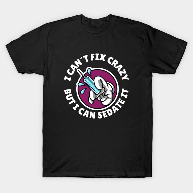 I can´t fix crazy but I can sedate it T-Shirt by Avetinthemaking